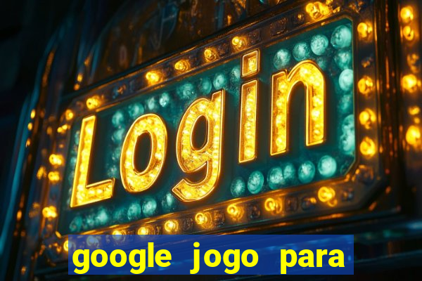 google jogo para ganhar dinheiro